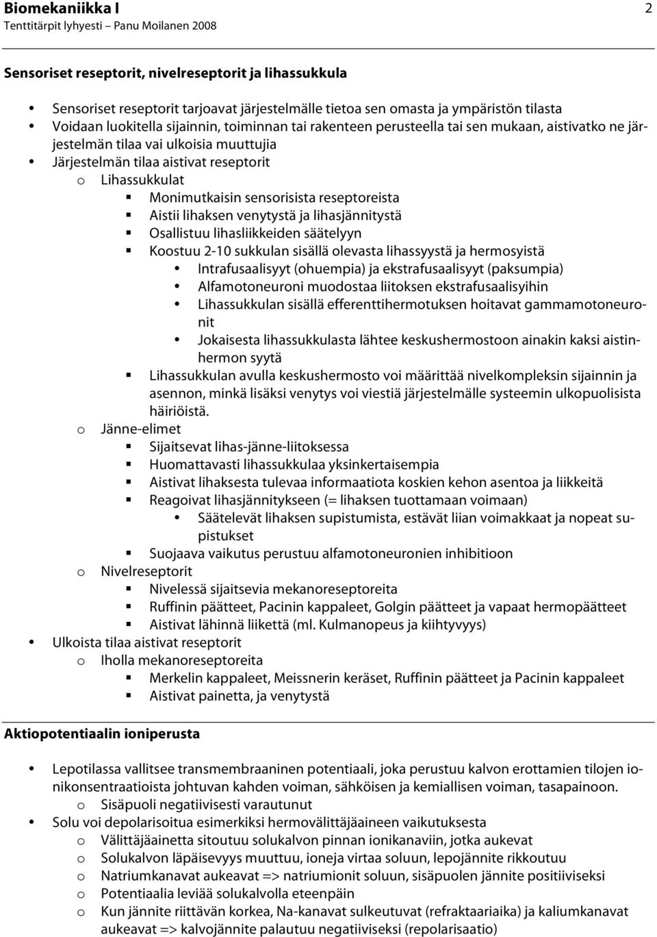 lihasjännitystä Osallistuu lihasliikkeiden säätelyyn Kstuu 2-10 sukkulan sisällä levasta lihassyystä ja hermsyistä Intrafusaalisyyt (huempia) ja ekstrafusaalisyyt (paksumpia) Alfamtneurni mudstaa