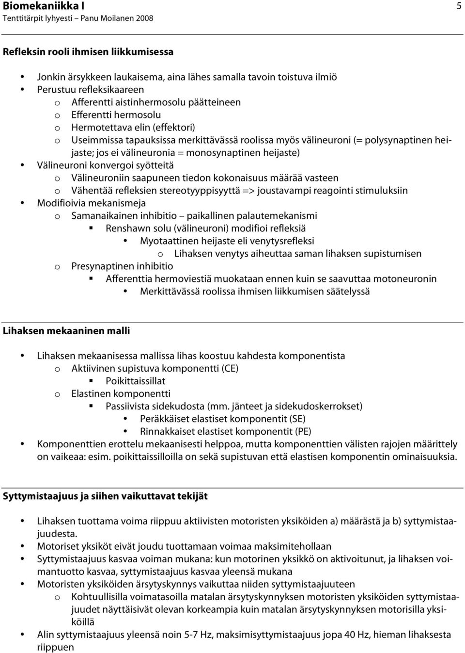 tiedn kknaisuus määrää vasteen Vähentää refleksien steretyyppisyyttä => justavampi reaginti stimuluksiin Mdifiivia mekanismeja Samanaikainen inhibiti paikallinen palautemekanismi Renshawn slu