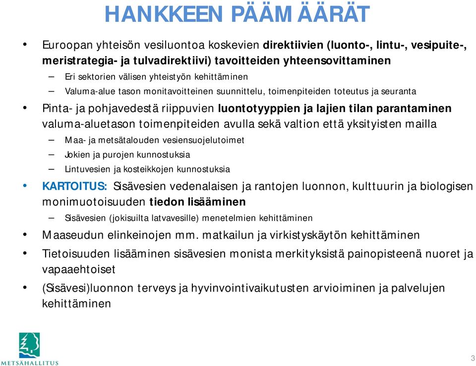 valuma-aluetason toimenpiteiden avulla sekä valtion että yksityisten mailla Maa- ja metsätalouden vesiensuojelutoimet Jokien ja purojen kunnostuksia Lintuvesien ja kosteikkojen kunnostuksia