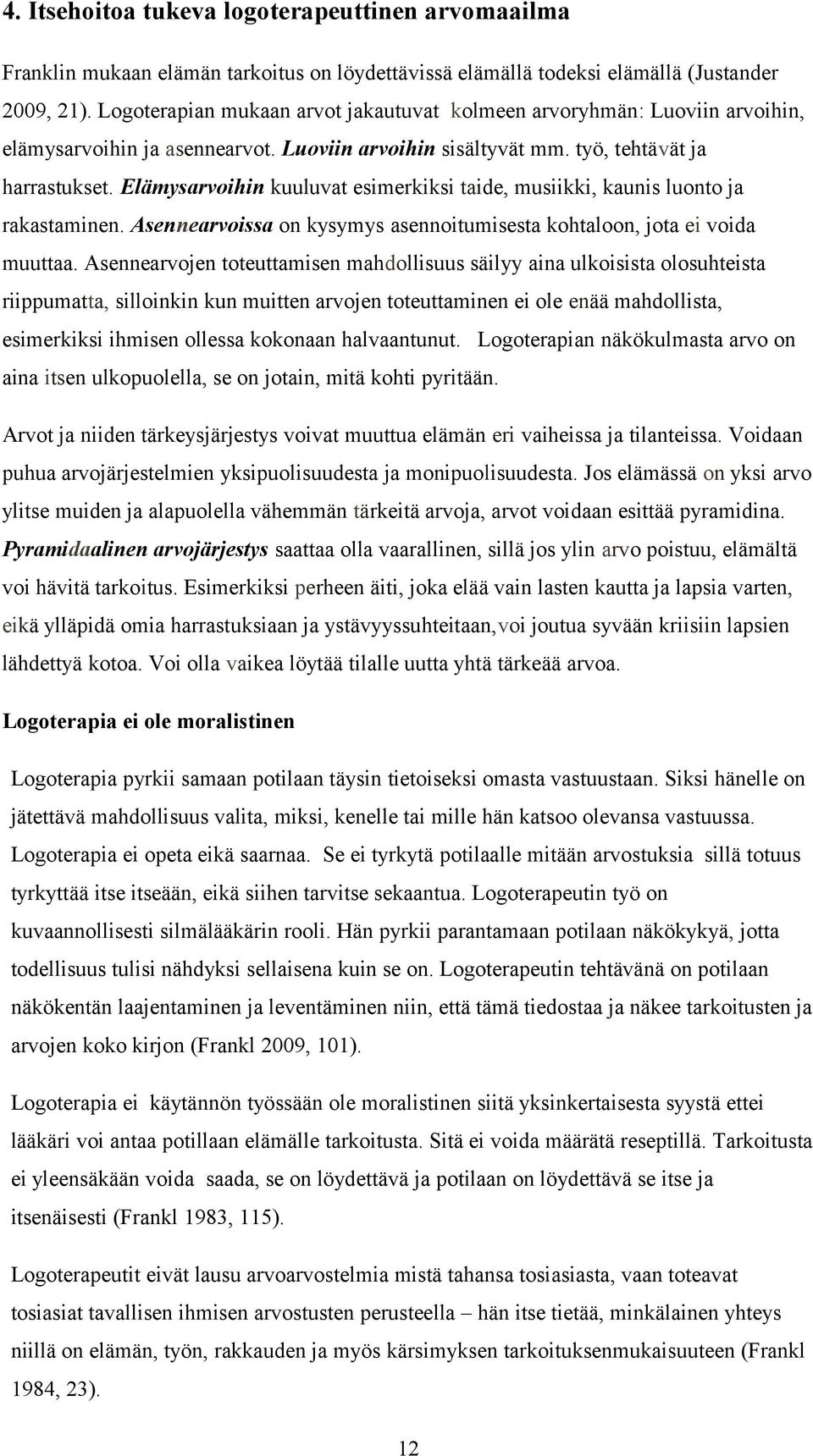 Elämysarvoihin kuuluvat esimerkiksi taide, musiikki, kaunis luonto ja rakastaminen. Asennearvoissa on kysymys asennoitumisesta kohtaloon, jota ei voida muuttaa.