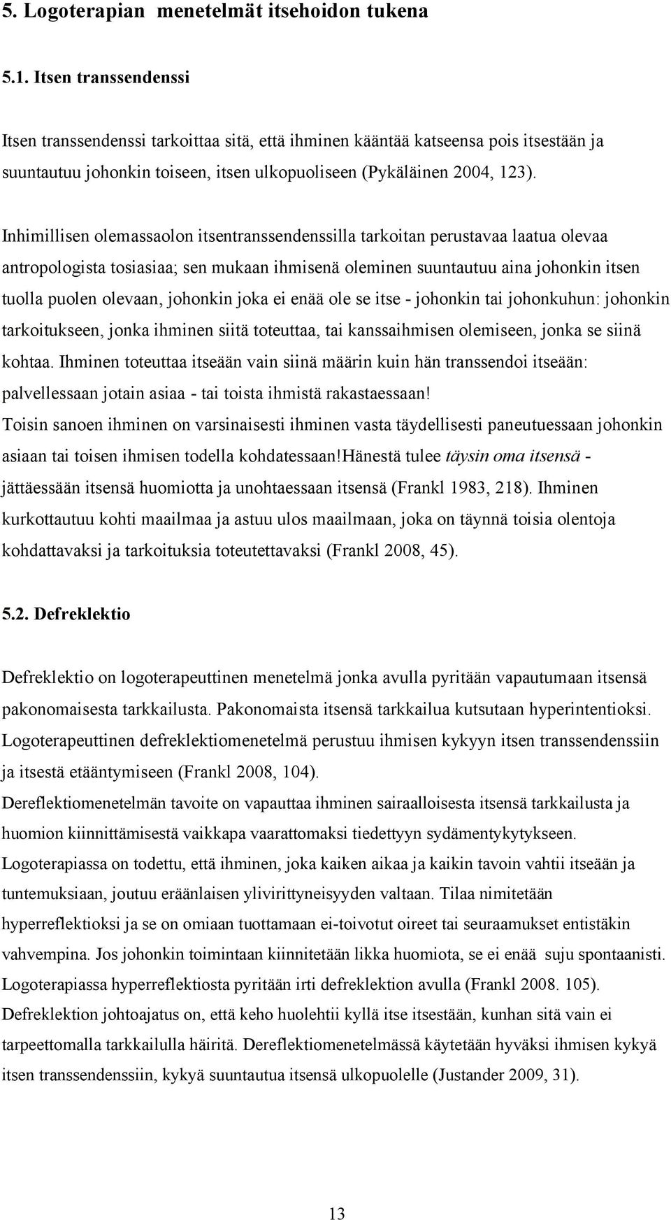 Inhimillisen olemassaolon itsentranssendenssilla tarkoitan perustavaa laatua olevaa antropologista tosiasiaa; sen mukaan ihmisenä oleminen suuntautuu aina johonkin itsen tuolla puolen olevaan,