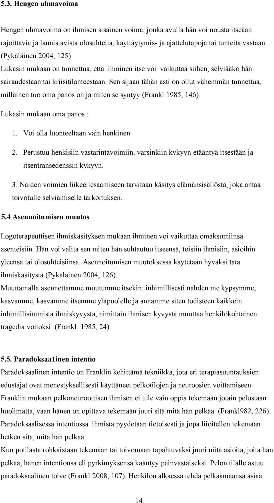 Sen sijaan tähän asti on ollut vähemmän tunnettua, millainen tuo oma panos on ja miten se syntyy (Frankl 1985, 146). Lukasin mukaan oma panos : 1. Voi olla luonteeltaan vain henkinen. 2.