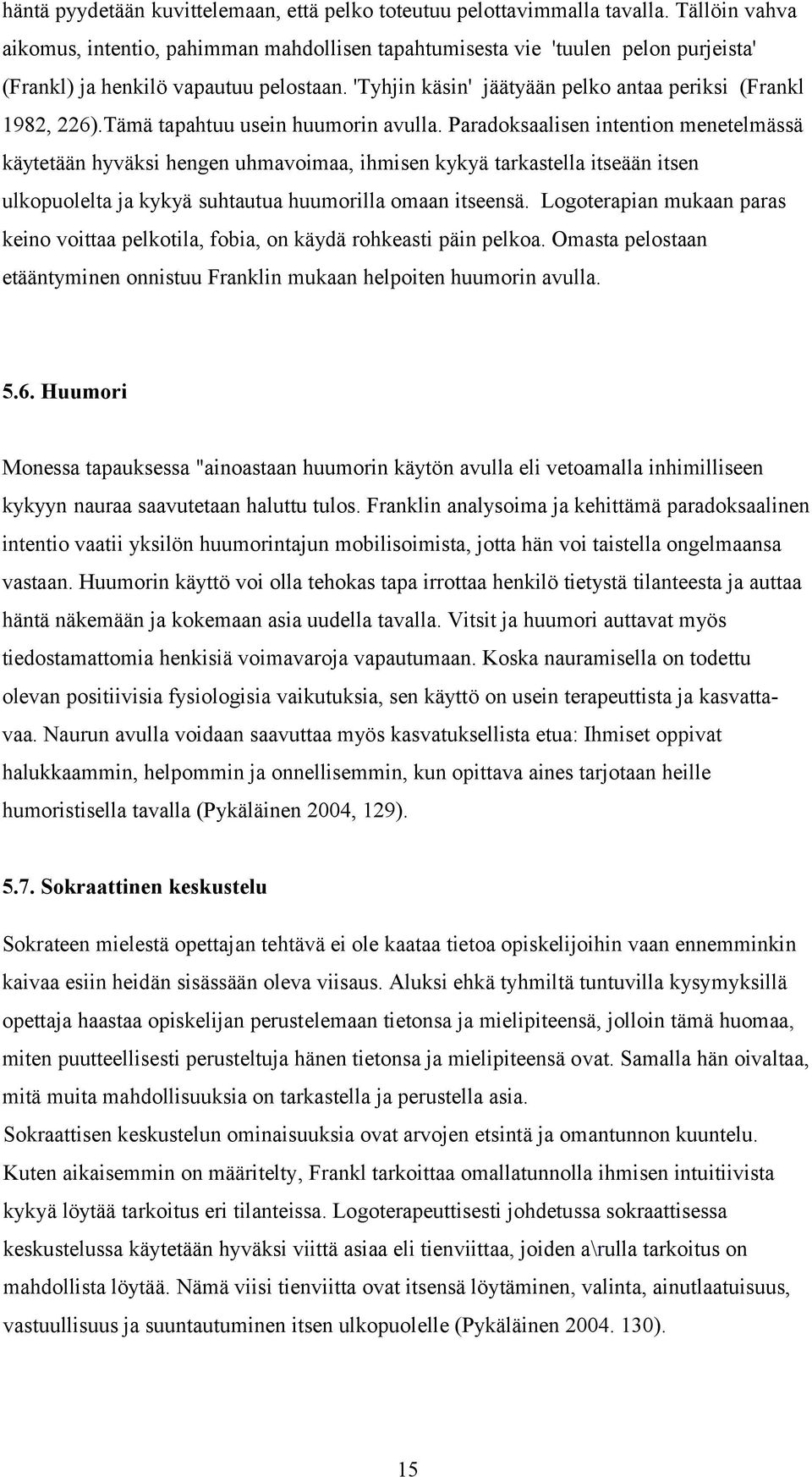 'Tyhjin käsin' jäätyään pelko antaa periksi (Frankl 1982, 226).Tämä tapahtuu usein huumorin avulla.