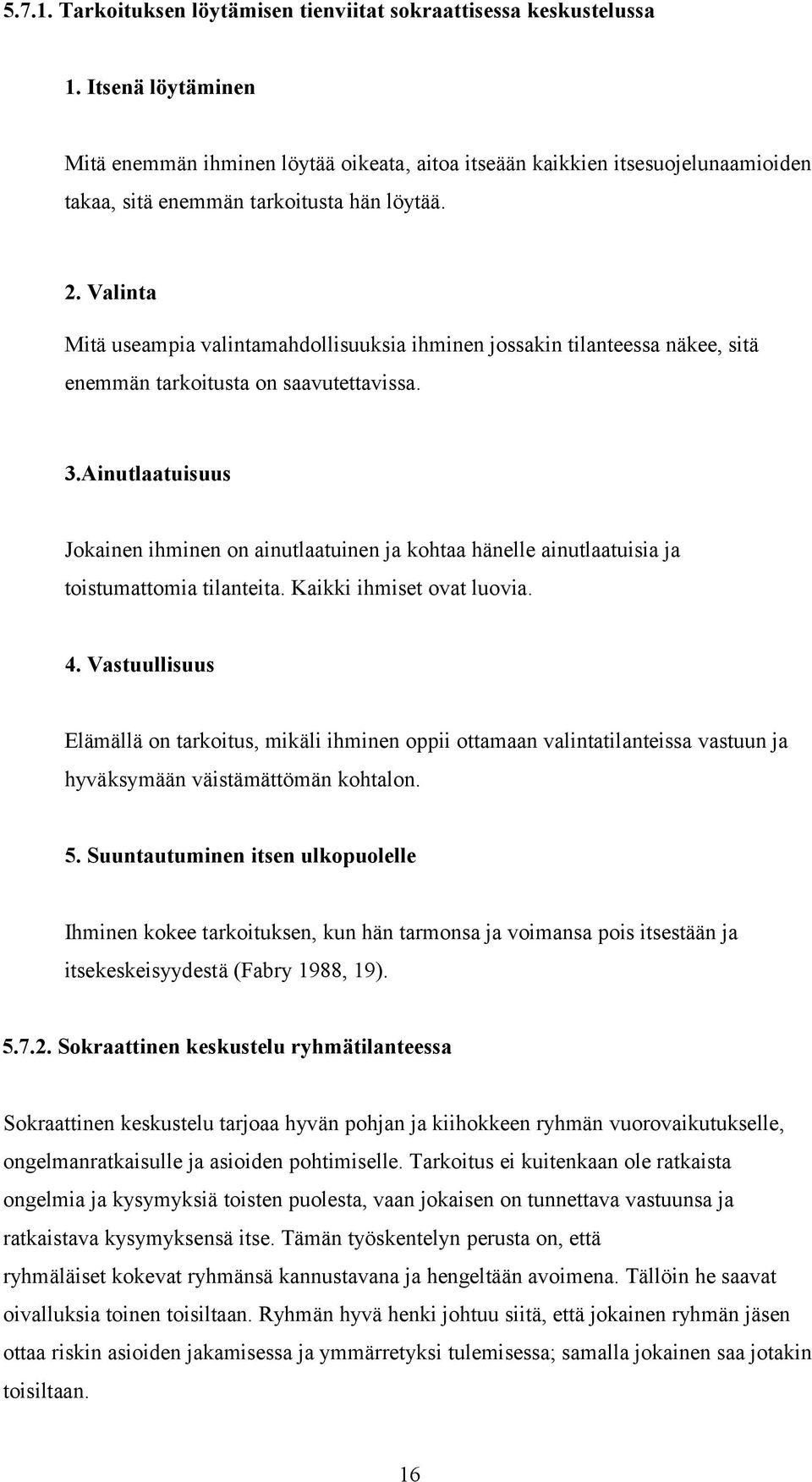 Valinta Mitä useampia valintamahdollisuuksia ihminen jossakin tilanteessa näkee, sitä enemmän tarkoitusta on saavutettavissa. 3.