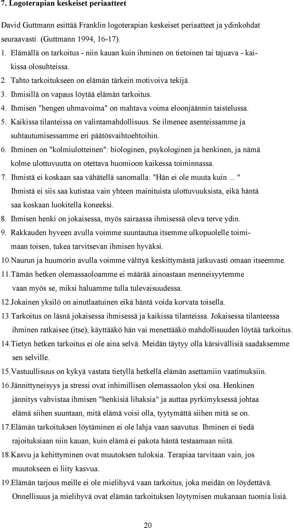 Ihmisillä on vapaus löytää elämän tarkoitus. 4. Ihmisen "hengen uhmavoima" on mahtava voima eloonjäännin taistelussa. 5. Kaikissa tilanteissa on valintamahdollisuus.