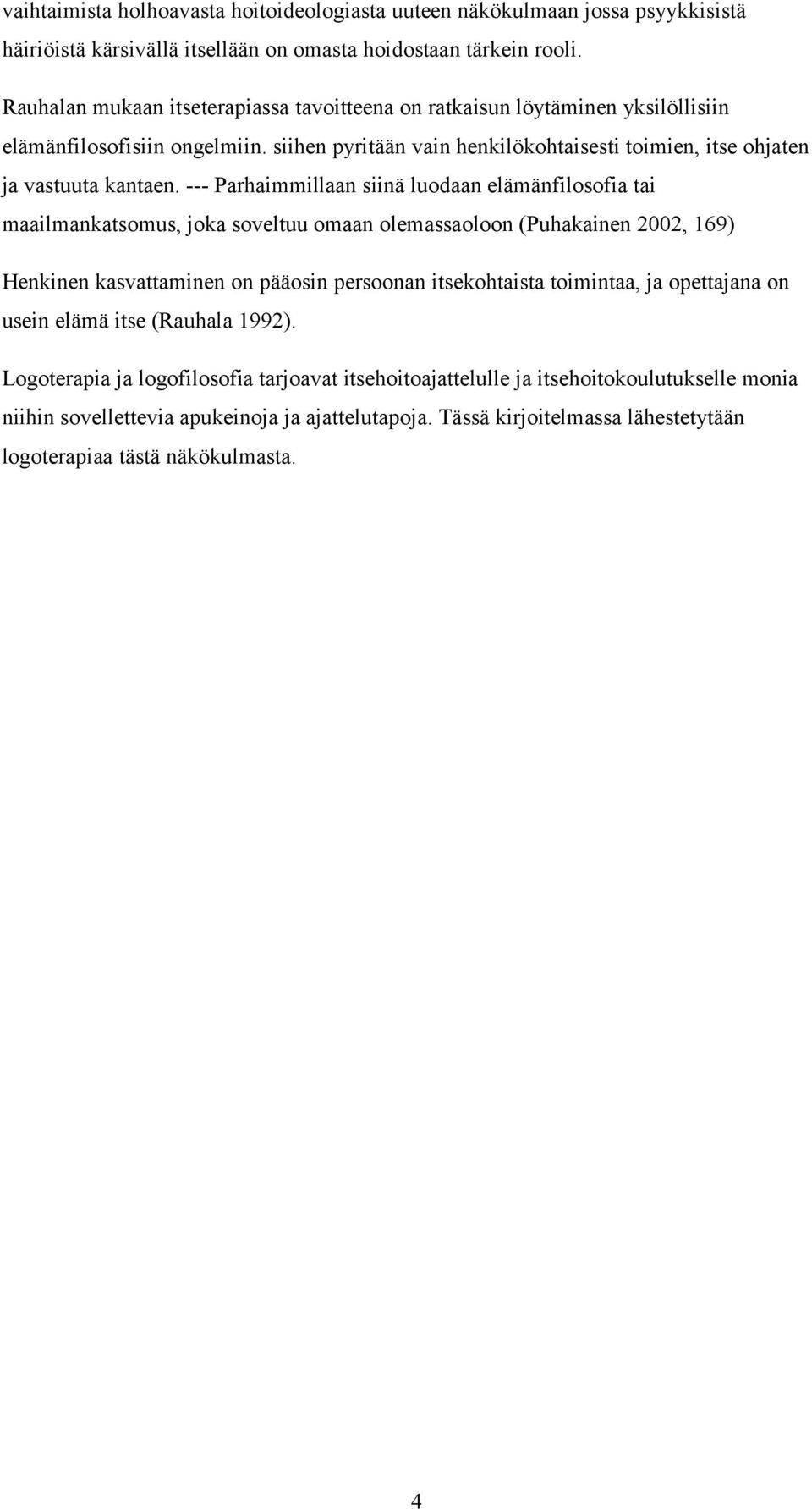 --- Parhaimmillaan siinä luodaan elämänfilosofia tai maailmankatsomus, joka soveltuu omaan olemassaoloon (Puhakainen 2002, 169) Henkinen kasvattaminen on pääosin persoonan itsekohtaista toimintaa, ja