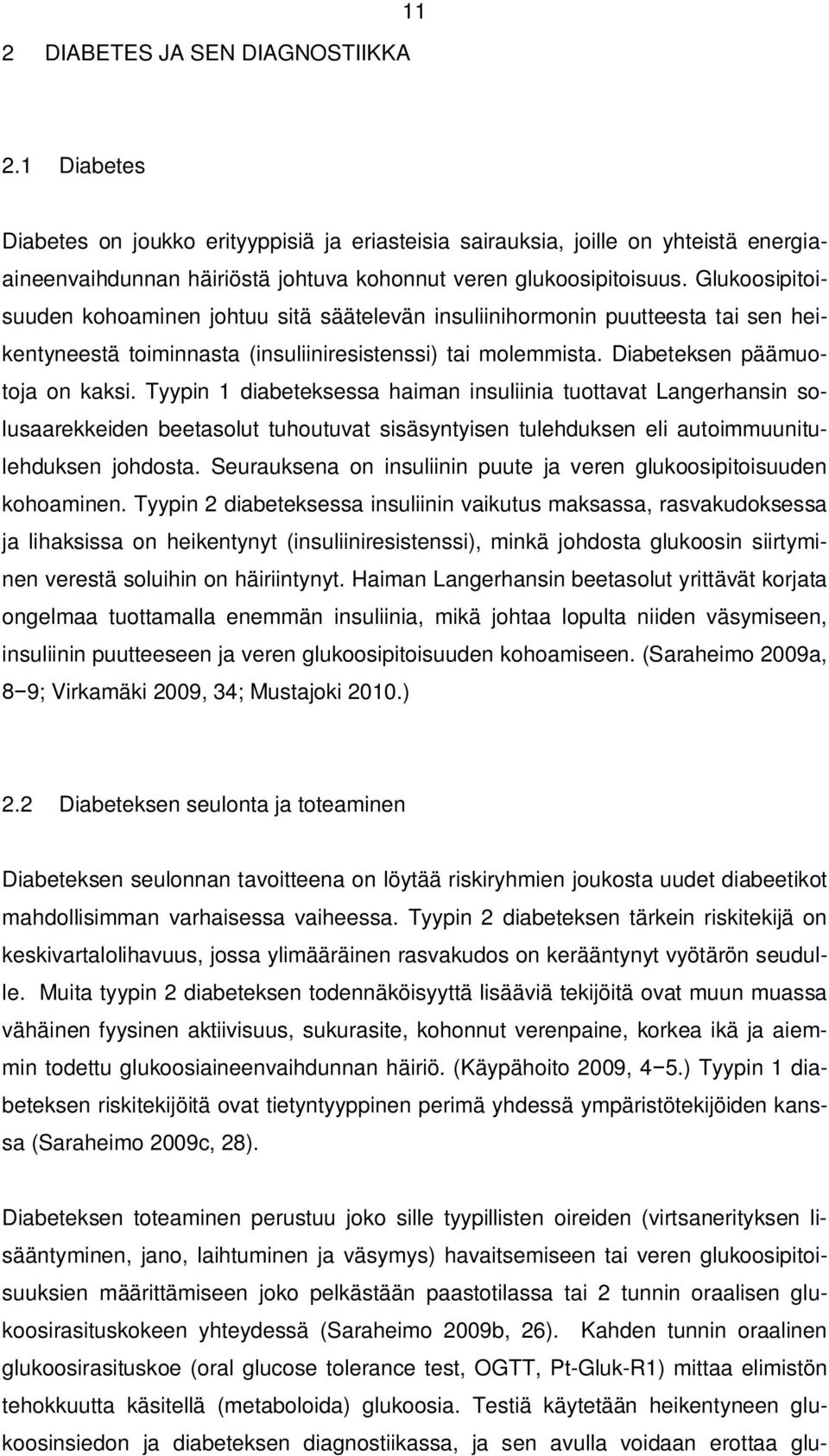 Glukoosipitoisuuden kohoaminen johtuu sitä säätelevän insuliinihormonin puutteesta tai sen heikentyneestä toiminnasta (insuliiniresistenssi) tai molemmista. Diabeteksen päämuotoja on kaksi.