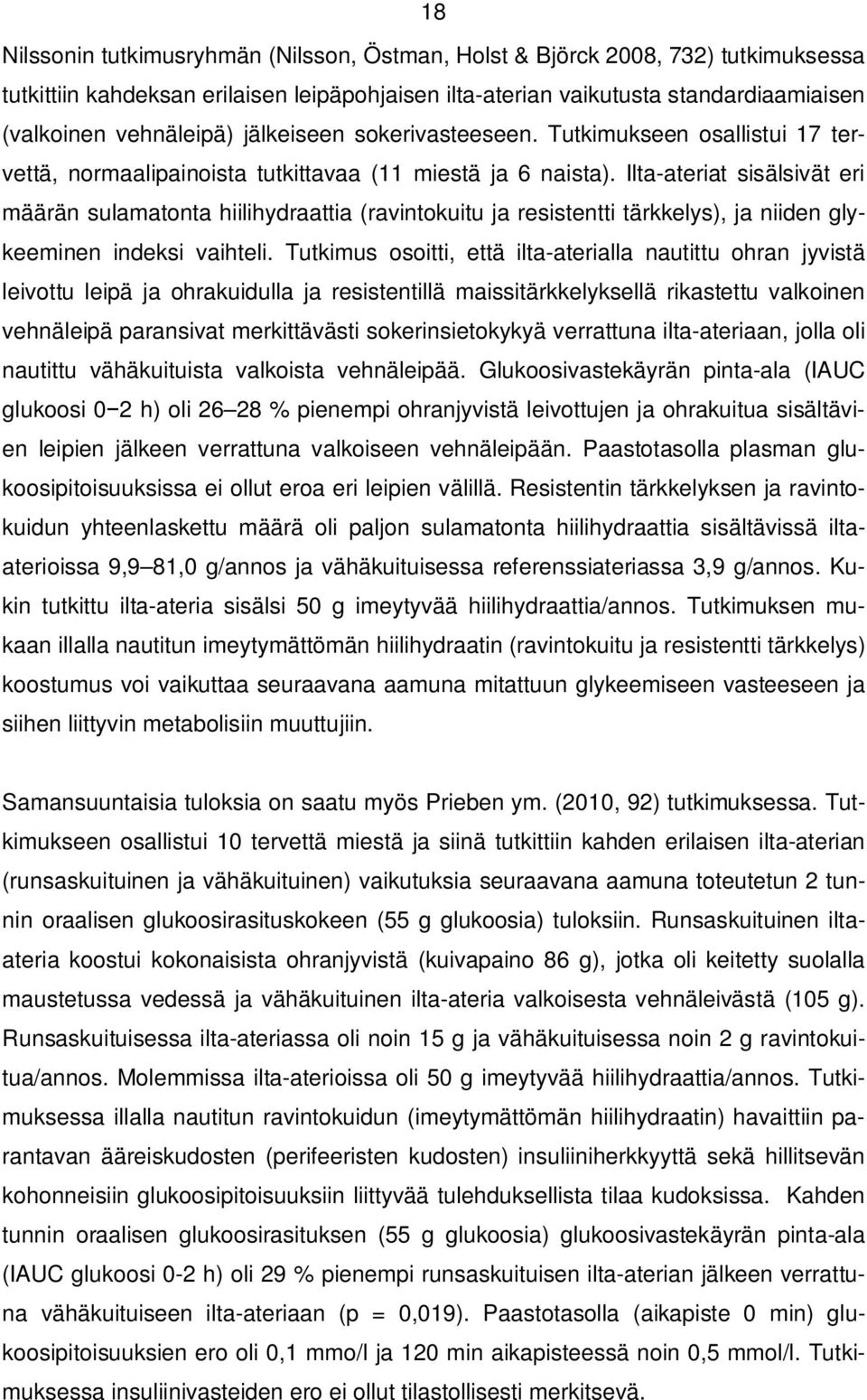 Ilta-ateriat sisälsivät eri määrän sulamatonta hiilihydraattia (ravintokuitu ja resistentti tärkkelys), ja niiden glykeeminen indeksi vaihteli.