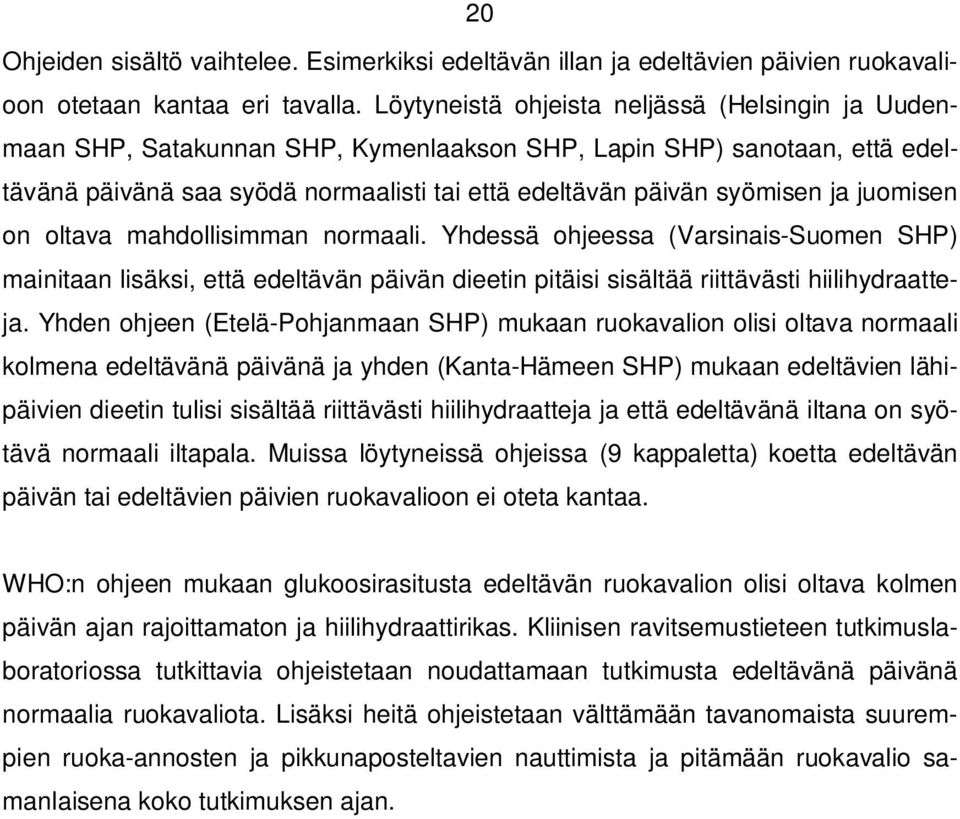 juomisen on oltava mahdollisimman normaali. Yhdessä ohjeessa (Varsinais-Suomen SHP) mainitaan lisäksi, että edeltävän päivän dieetin pitäisi sisältää riittävästi hiilihydraatteja.