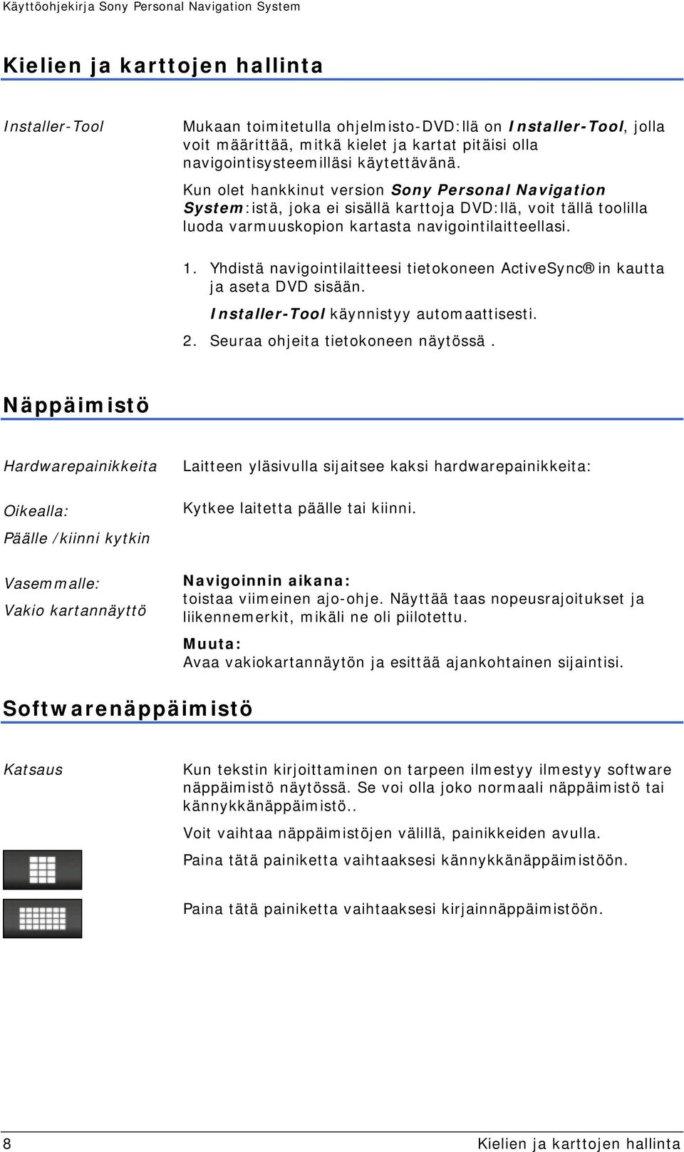 Yhdistä navigointilaitteesi tietokoneen ActiveSync in kautta ja aseta DVD sisään. Installer-Tool käynnistyy automaattisesti. 2. Seuraa ohjeita tietokoneen näytössä.