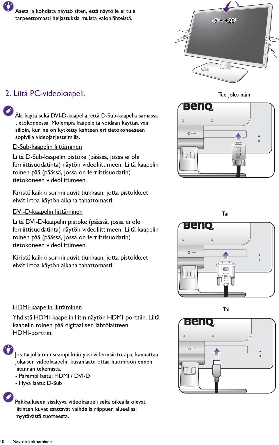Molempia kaapeleita voidaan käyttää vain silloin, kun ne on kytketty kahteen eri tietokoneeseen sopivilla videojärjestelmillä.
