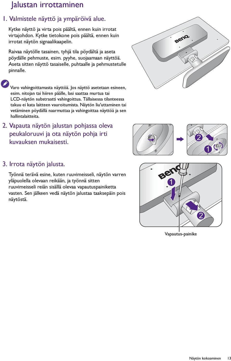 Aseta sitten näyttö tasaiselle, puhtaalle ja pehmustetulle pinnalle. Varo vahingoittamasta näyttöä. Jos näyttö asetetaan esineen, esim.