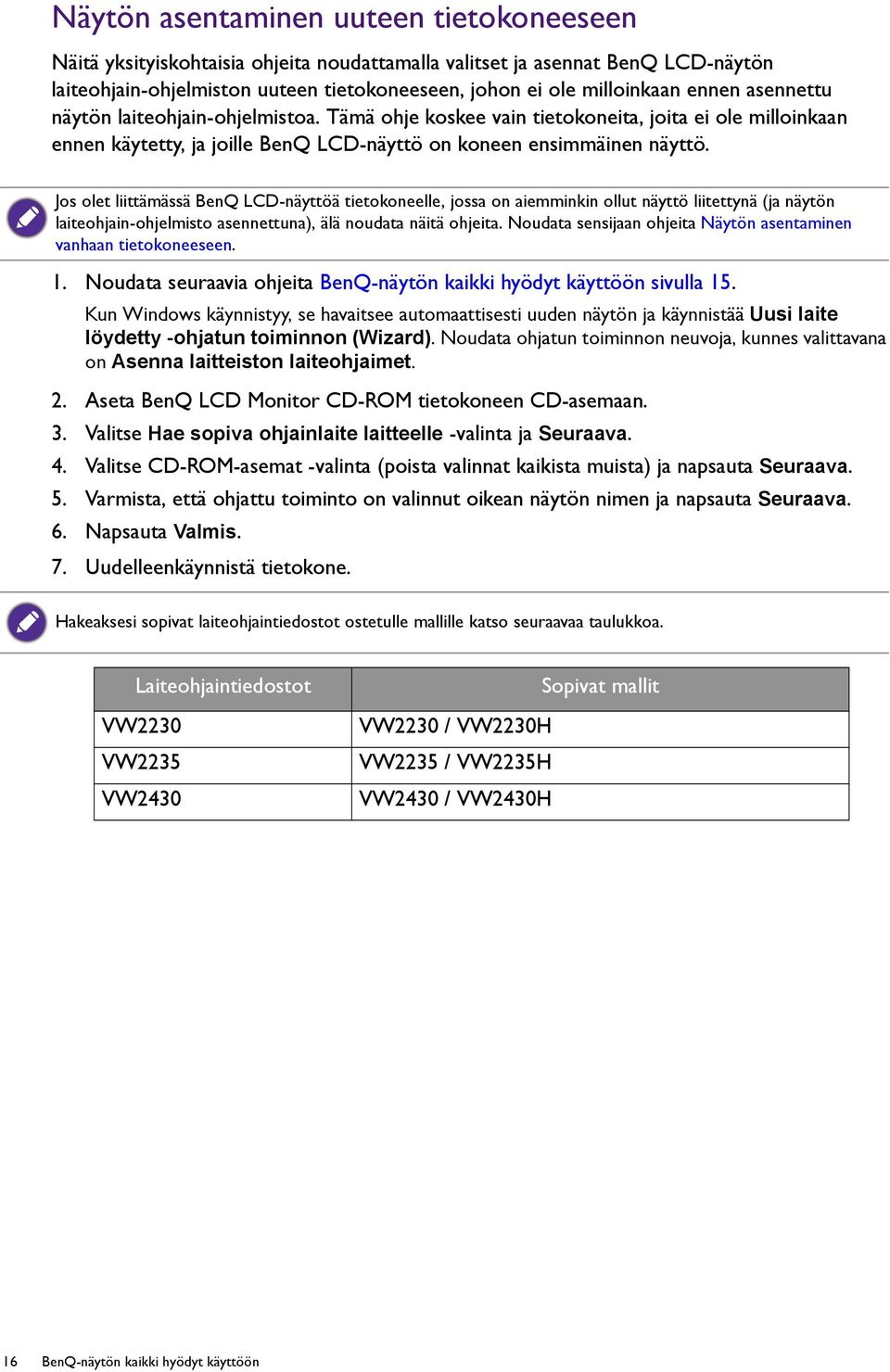Jos olet liittämässä BenQ LCD-näyttöä tietokoneelle, jossa on aiemminkin ollut näyttö liitettynä (ja näytön laiteohjain-ohjelmisto asennettuna), älä noudata näitä ohjeita.