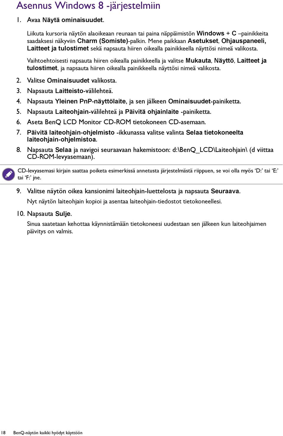 Vaihtoehtoisesti napsauta hiiren oikealla painikkeella ja valitse Mukauta, Näyttö, Laitteet ja tulostimet, ja napsauta hiiren oikealla painikkeella näyttösi nimeä valikosta. 2.