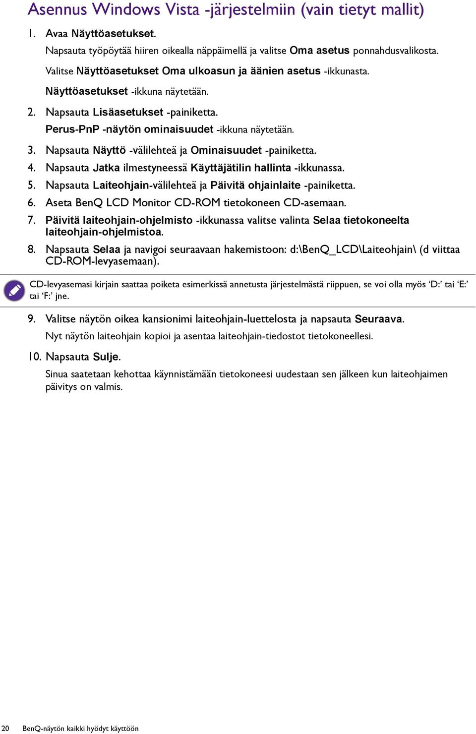 Napsauta Näyttö -välilehteä ja Ominaisuudet -painiketta. 4. Napsauta Jatka ilmestyneessä Käyttäjätilin hallinta -ikkunassa. 5. Napsauta Laiteohjain-välilehteä ja Päivitä ohjainlaite -painiketta. 6.
