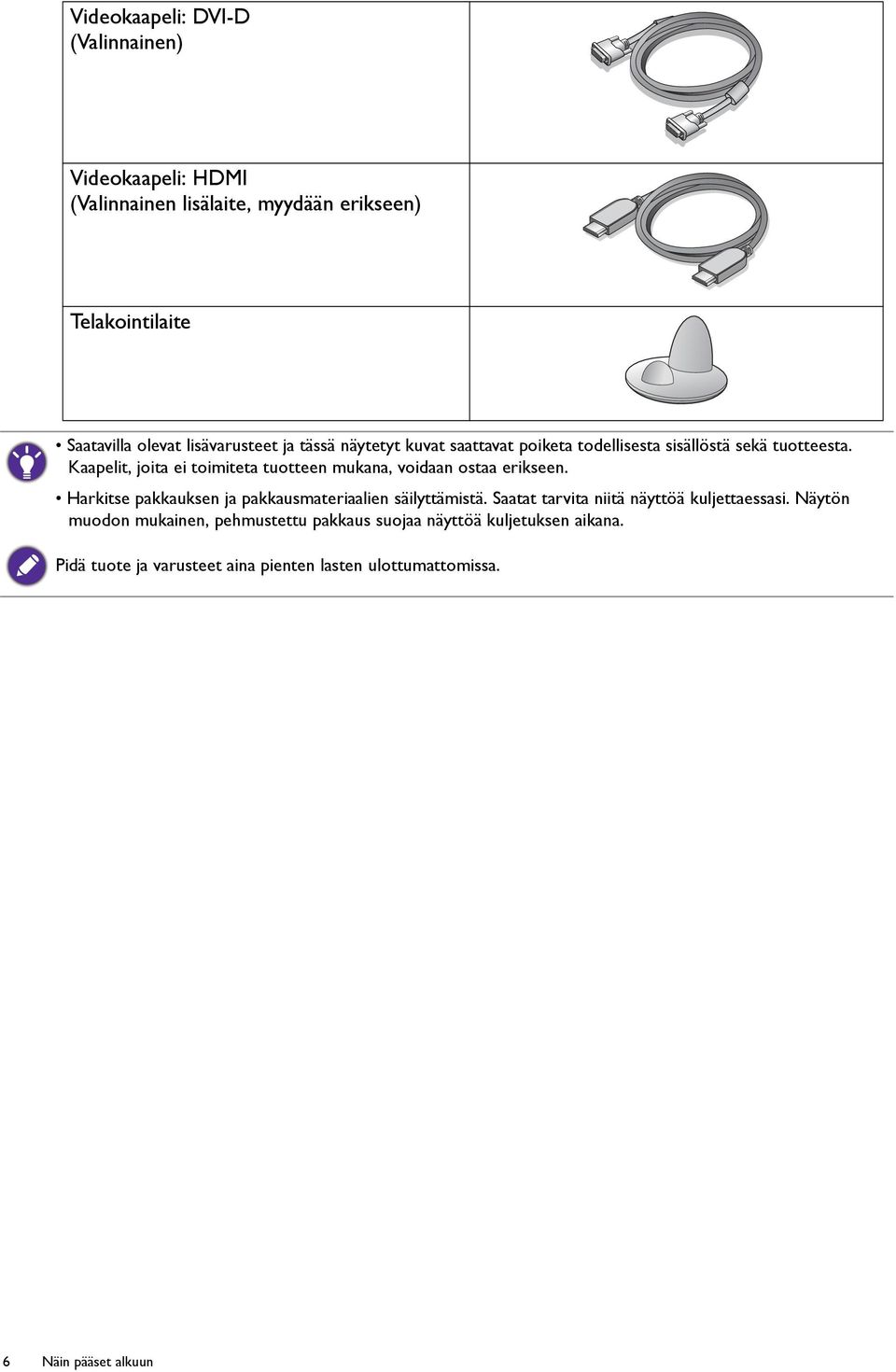Kaapelit, joita ei toimiteta tuotteen mukana, voidaan ostaa erikseen. Harkitse pakkauksen ja pakkausmateriaalien säilyttämistä.