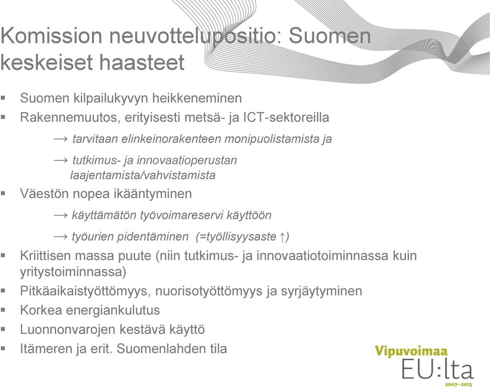 käyttämätön työvoimareservi käyttöön työurien pidentäminen (=työllisyysaste ) Kriittisen massa puute (niin tutkimus- ja innovaatiotoiminnassa kuin