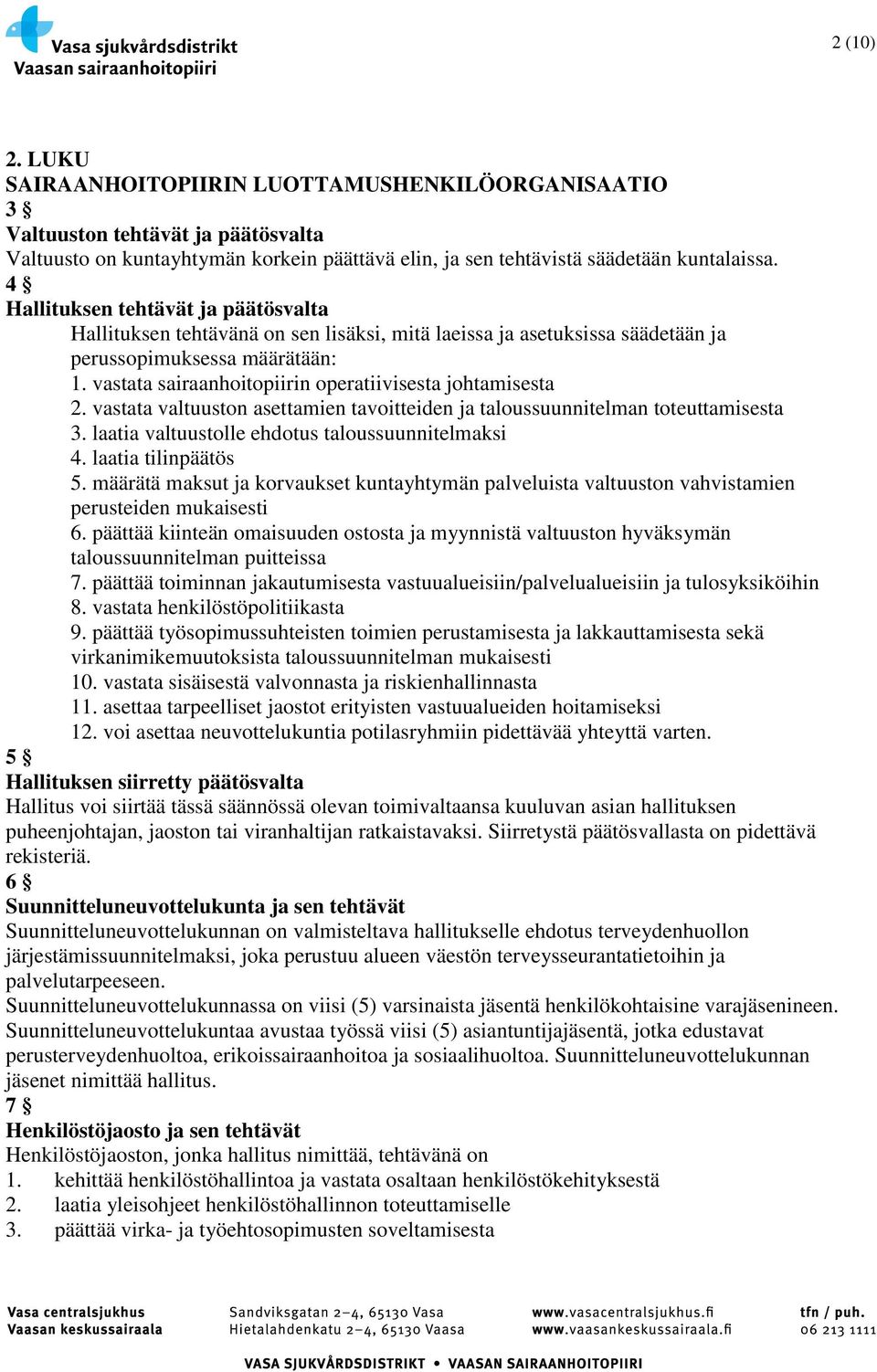 vastata sairaanhoitopiirin operatiivisesta johtamisesta 2. vastata valtuuston asettamien tavoitteiden ja taloussuunnitelman toteuttamisesta 3. laatia valtuustolle ehdotus taloussuunnitelmaksi 4.