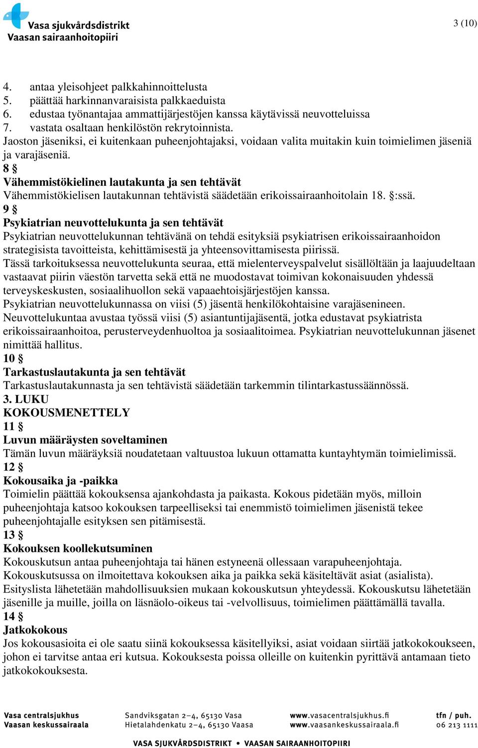 8 Vähemmistökielinen lautakunta ja sen tehtävät Vähemmistökielisen lautakunnan tehtävistä säädetään erikoissairaanhoitolain 18. :ssä.