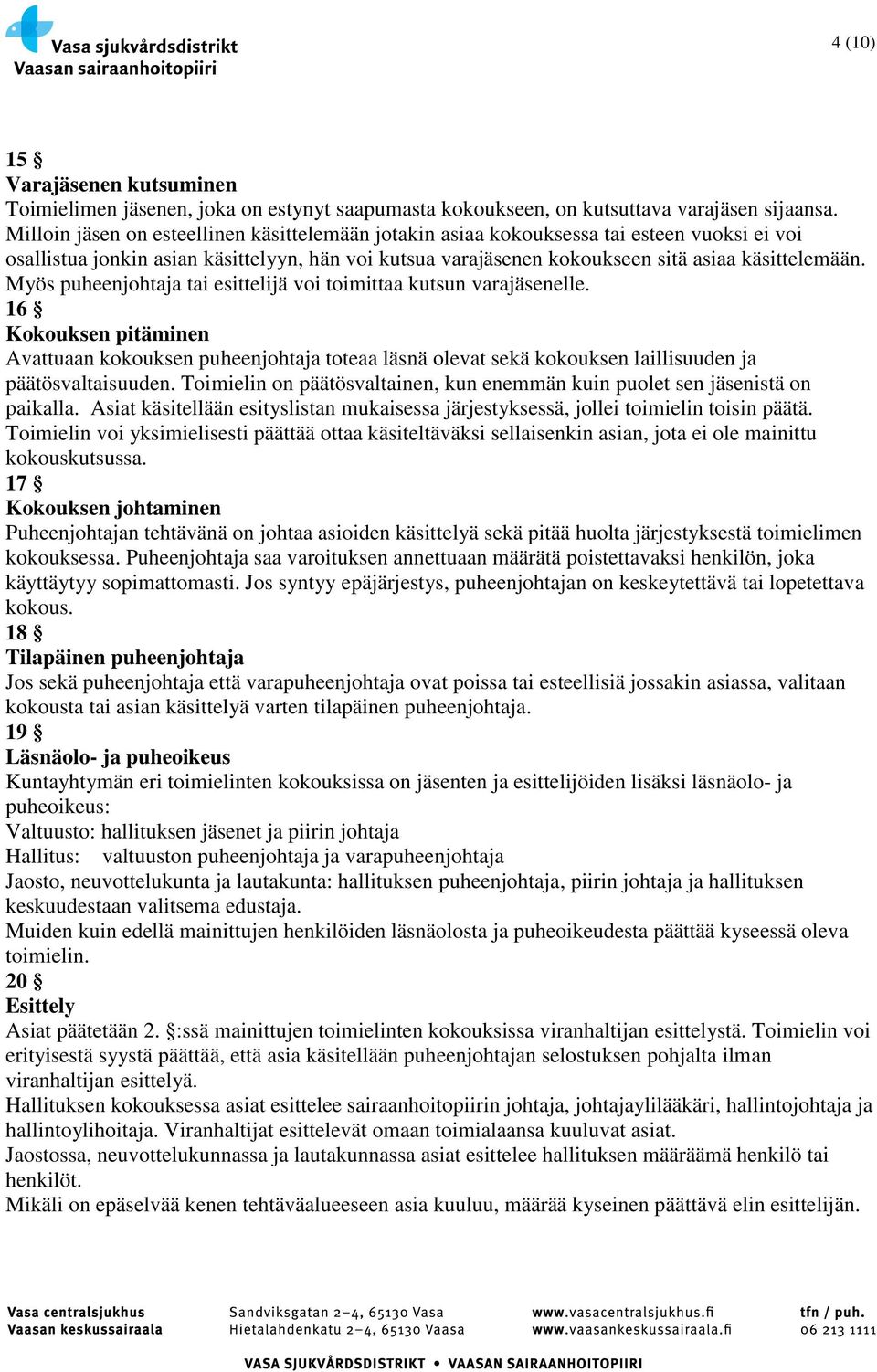 Myös puheenjohtaja tai esittelijä voi toimittaa kutsun varajäsenelle. 16 Kokouksen pitäminen Avattuaan kokouksen puheenjohtaja toteaa läsnä olevat sekä kokouksen laillisuuden ja päätösvaltaisuuden.