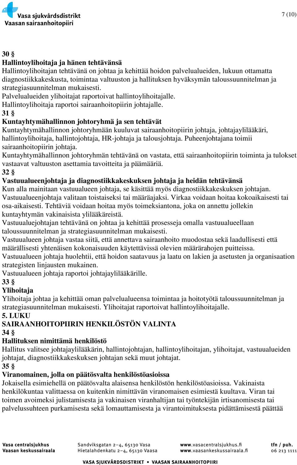 31 Kuntayhtymähallinnon johtoryhmä ja sen tehtävät Kuntayhtymähallinnon johtoryhmään kuuluvat sairaanhoitopiirin johtaja, johtajaylilääkäri, hallintoylihoitaja, hallintojohtaja, HR-johtaja ja