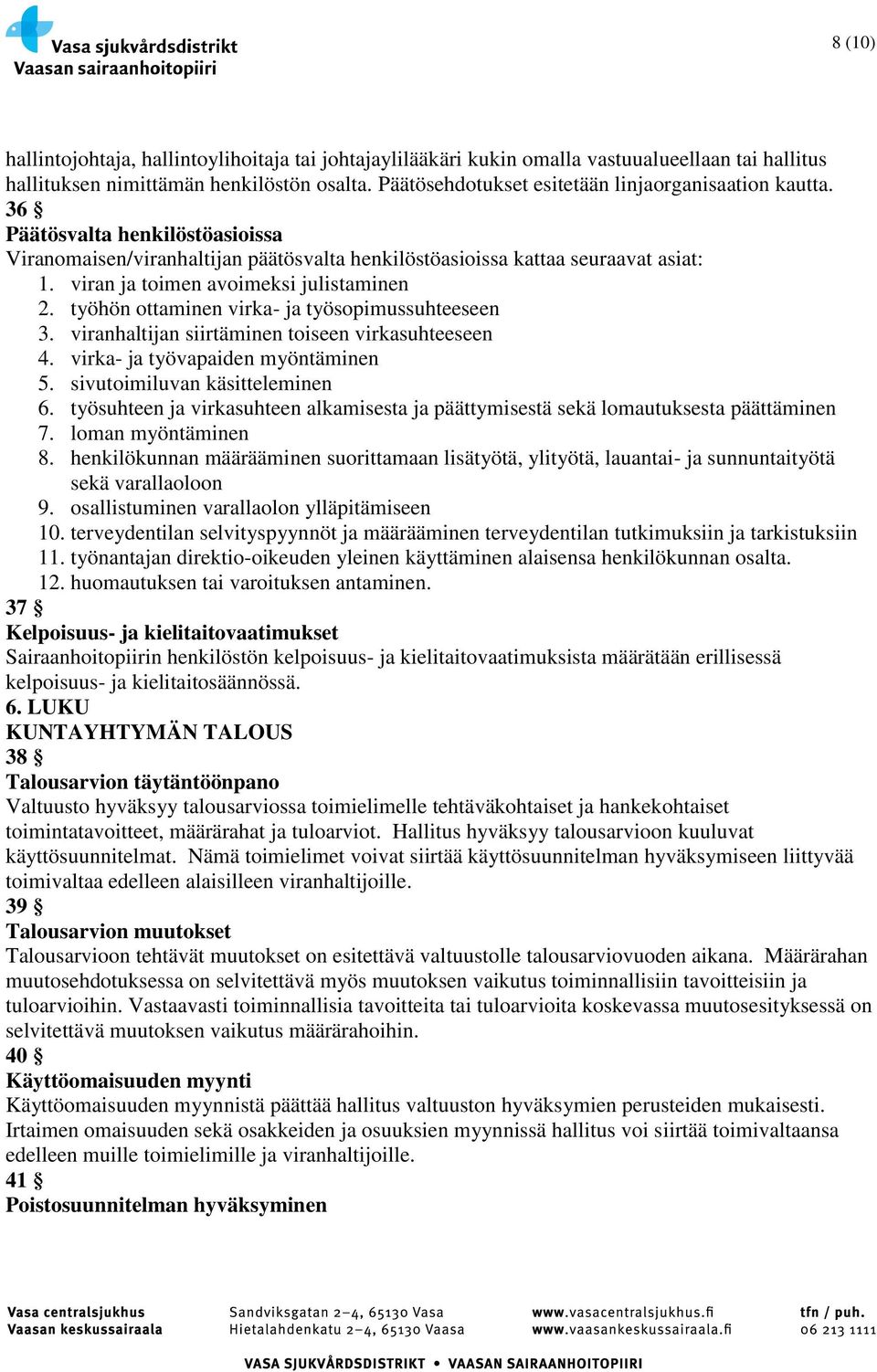 viran ja toimen avoimeksi julistaminen 2. työhön ottaminen virka- ja työsopimussuhteeseen 3. viranhaltijan siirtäminen toiseen virkasuhteeseen 4. virka- ja työvapaiden myöntäminen 5.
