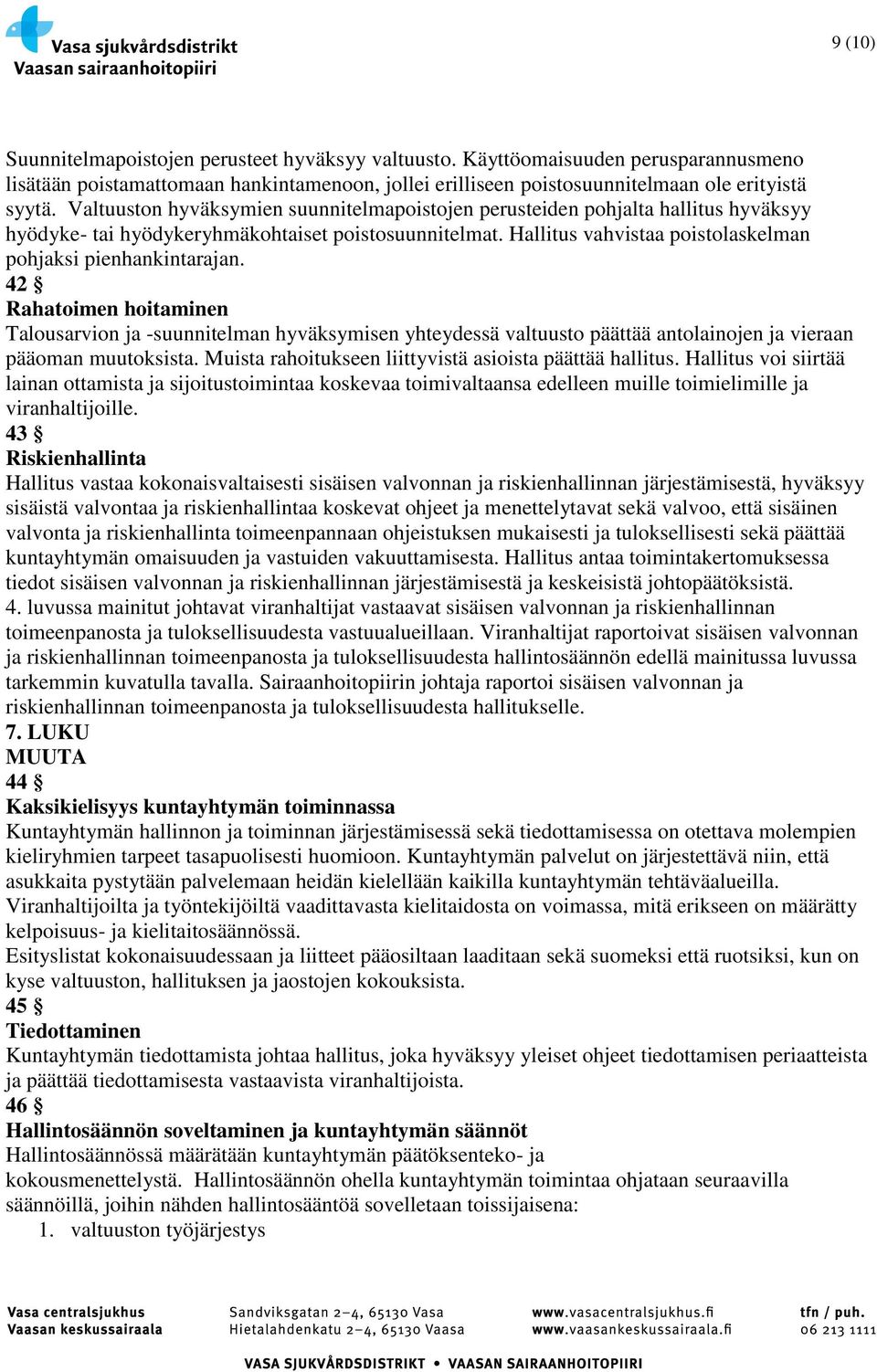 42 Rahatoimen hoitaminen Talousarvion ja -suunnitelman hyväksymisen yhteydessä valtuusto päättää antolainojen ja vieraan pääoman muutoksista. Muista rahoitukseen liittyvistä asioista päättää hallitus.