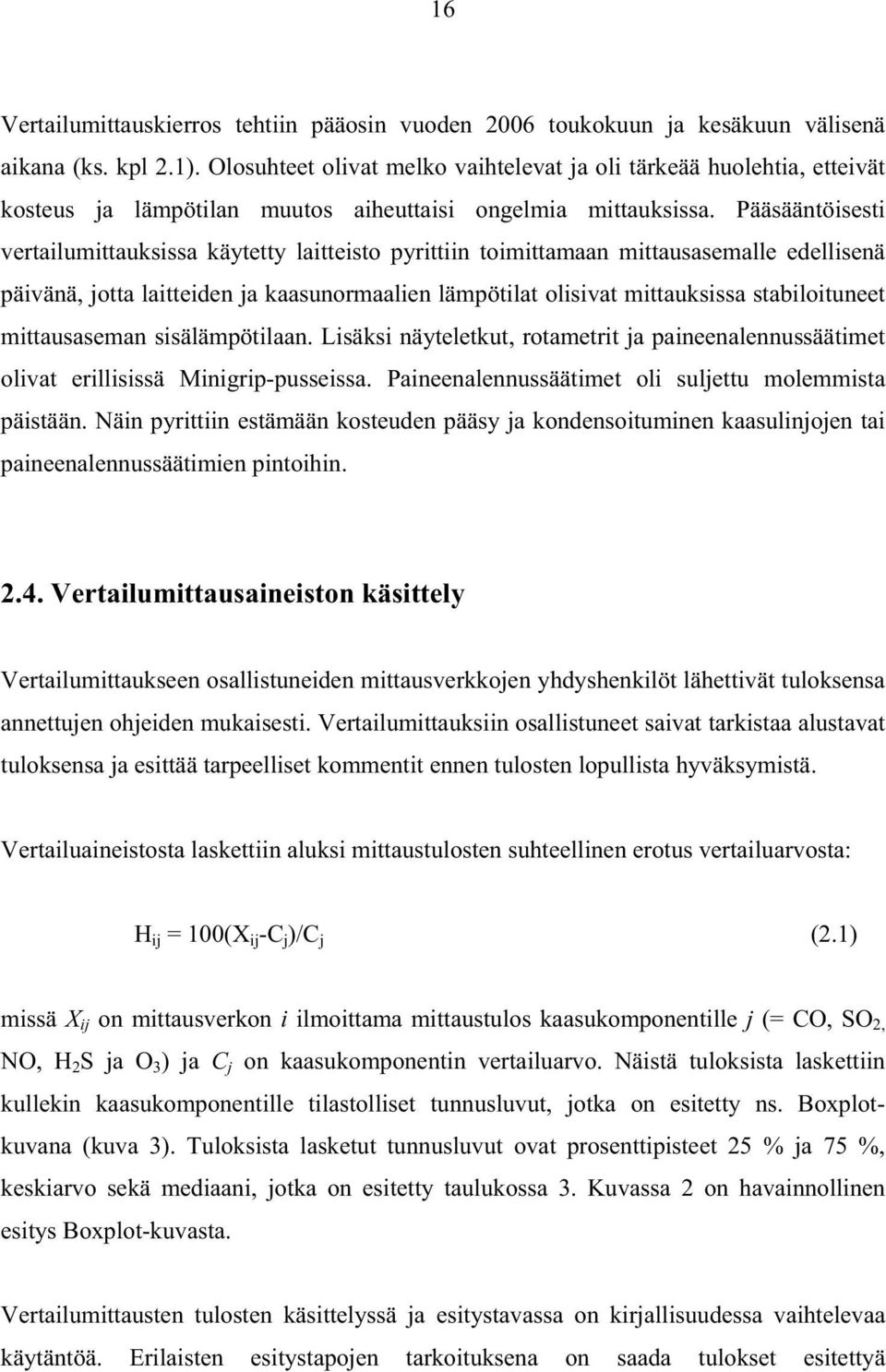 Pääsääntöisesti vertailumittauksissa käytetty laitteisto pyrittiin toimittamaan mittausasemalle edellisenä päivänä, jotta laitteiden ja kaasunormaalien lämpötilat olisivat mittauksissa stabiloituneet