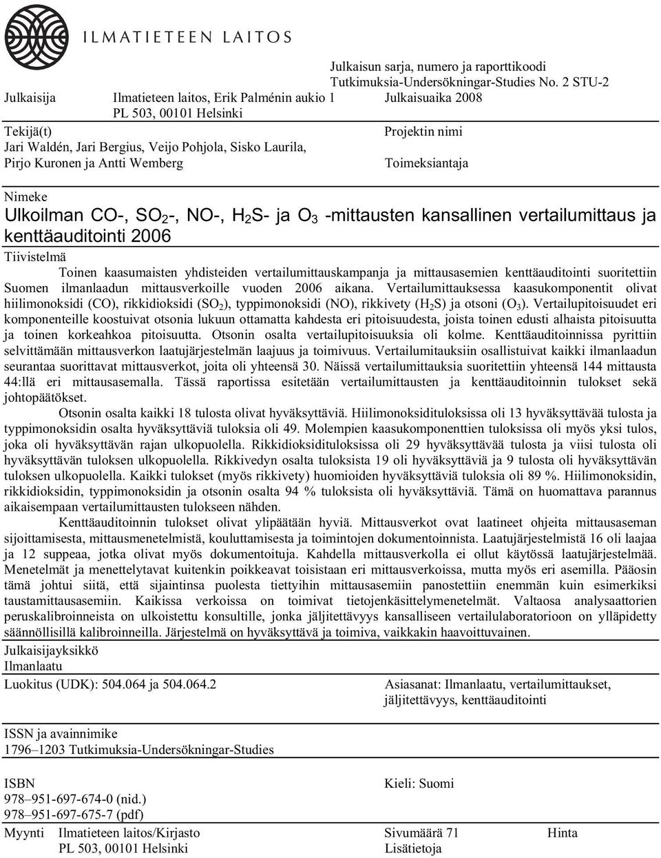 ja Antti Wemberg Toimeksiantaja Nimeke Ulkoilman CO-, SO 2 -, NO-, H 2 S- ja O 3 -mittausten kansallinen vertailumittaus ja kenttäauditointi 2006 Tiivistelmä Toinen kaasumaisten yhdisteiden