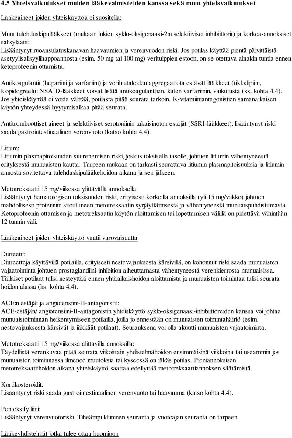 Jos potilas käyttää pientä päivittäistä asetyylisalisyylihappoannosta (esim. 50 mg tai 100 mg) veritulppien estoon, on se otettava ainakin tuntia ennen ketoprofeenin ottamista.