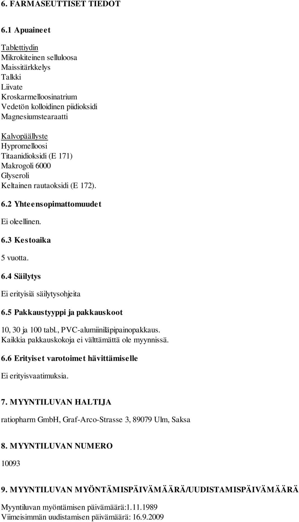 Titaanidioksidi (E 171) Makrogoli 6000 Glyseroli Keltainen rautaoksidi (E 172). 6.2 Yhteensopimattomuudet Ei oleellinen. 6.3 Kestoaika 5 vuotta. 6.4 Säilytys Ei erityisiä säilytysohjeita 6.