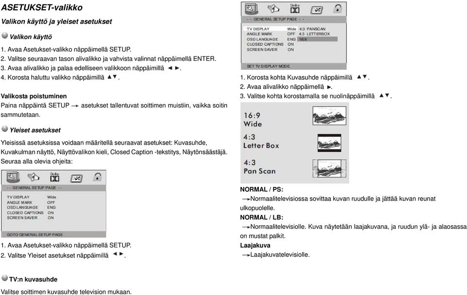 Valikosta poistuminen Paina näppäintä SETUP asetukset tallentuvat soittimen muistiin, vaikka soitin sammutetaan. 1. Korosta kohta Kuvasuhde näppäimillä. 2. Avaa alivalikko näppäimellä. 3.