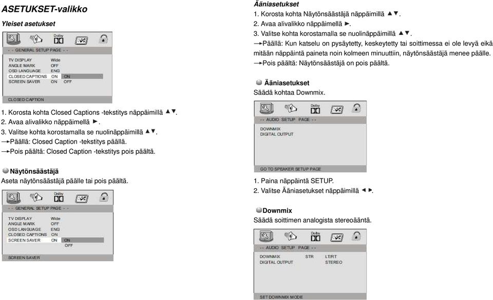 Pois päältä: Näytönsäästäjä on pois päältä. Ääniasetukset Säädä kohtaa Downmix. 1. Korosta kohta Closed Captions -tekstitys näppäimillä. 2. Avaa alivalikko näppäimellä. 3.