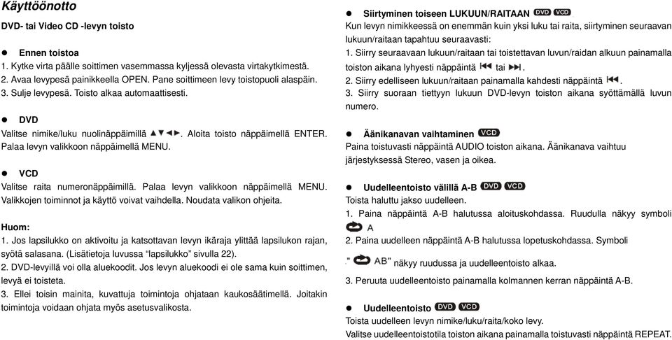 Palaa levyn valikkoon näppäimellä MENU. VCD Valitse raita numeronäppäimillä. Palaa levyn valikkoon näppäimellä MENU. Valikkojen toiminnot ja käyttö voivat vaihdella. Noudata valikon ohjeita. Huom: 1.