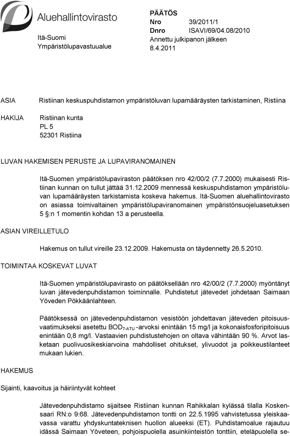 2011 ASIA HAKIJA Ristiinan keskuspuhdistamon ympäristöluvan lupamääräysten tarkistaminen, Ristiina Ristiinan kunta PL 5 52301 Ristiina LUVAN HAKEMISEN PERUSTE JA LUPAVIRANOMAINEN ASIAN VIREILLETULO