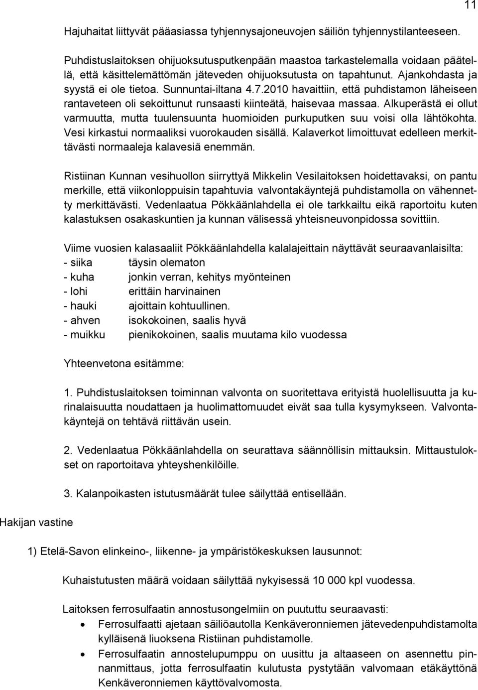 Sunnuntai-iltana 4.7.2010 havaittiin, että puhdistamon läheiseen rantaveteen oli sekoittunut runsaasti kiinteätä, haisevaa massaa.