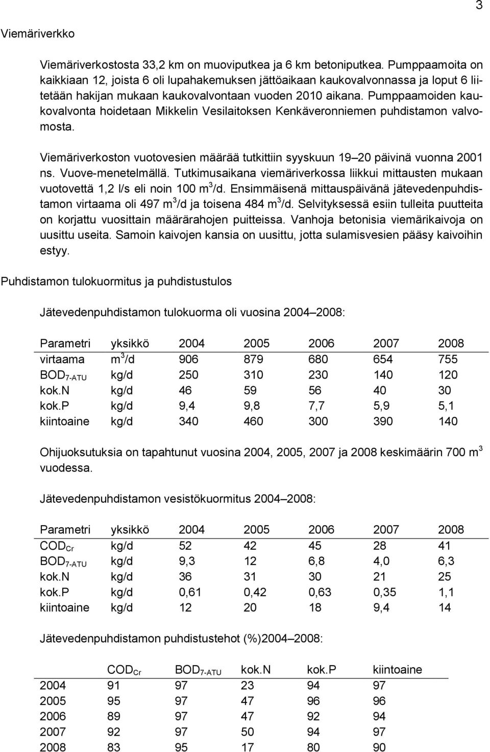 Pumppaamoiden kaukovalvonta hoidetaan Mikkelin Vesilaitoksen Kenkäveronniemen puhdistamon valvomosta. Viemäriverkoston vuotovesien määrää tutkittiin syyskuun 19 20 päivinä vuonna 2001 ns.