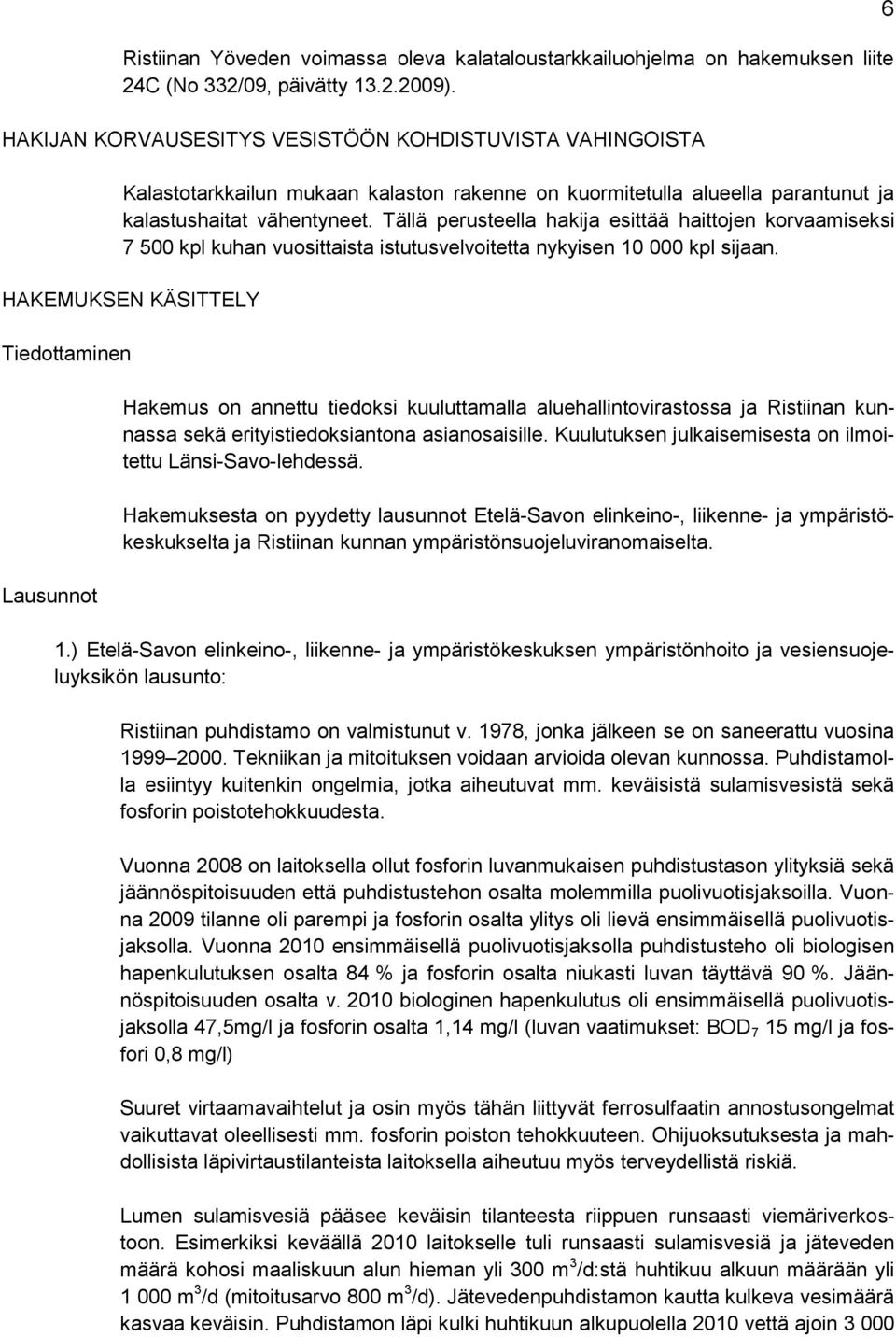 Tällä perusteella hakija esittää haittojen korvaamiseksi 7 500 kpl kuhan vuosittaista istutusvelvoitetta nykyisen 10 000 kpl sijaan.