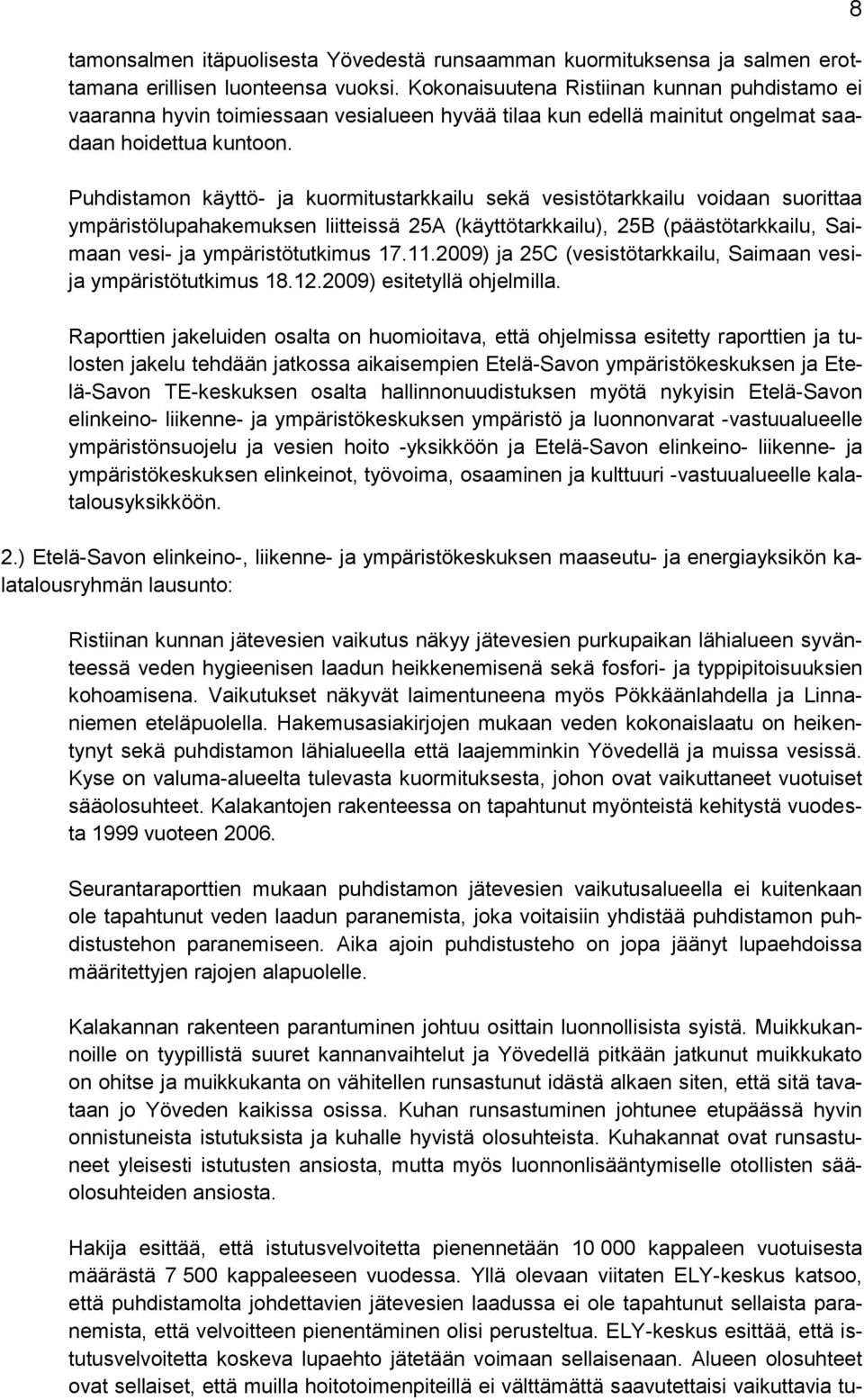 Puhdistamon käyttö- ja kuormitustarkkailu sekä vesistötarkkailu voidaan suorittaa ympäristölupahakemuksen liitteissä 25A (käyttötarkkailu), 25B (päästötarkkailu, Saimaan vesi- ja ympäristötutkimus 17.