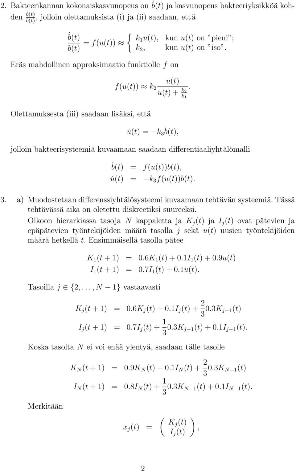 ut + k 2 k 1 ut k 3 ḃt, jolloin bakteerisysteemiä kuvaamaan saadaan differentiaaliyhtälömalli ḃt futbt, ut k 3 futbt. 3. a Muodostetaan differenssiyhtälösysteemi kuvaamaan tehtävän systeemiä.