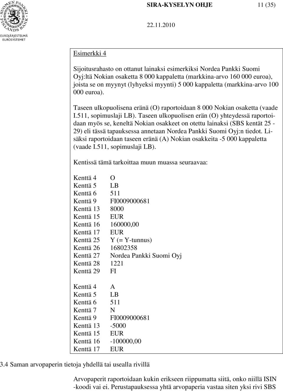 Taseen ulkopuolisen erän (O) yhteydessä raportoidaan myös se, keneltä Nokian osakkeet on otettu lainaksi (SBS kentät 25-29) eli tässä tapauksessa annetaan Nordea Pankki Suomi Oyj:n tiedot.