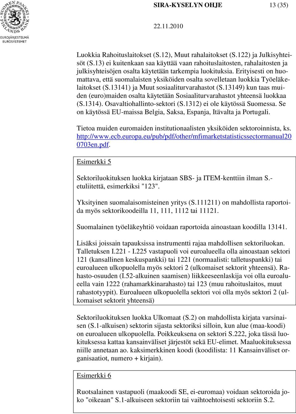 Erityisesti on huomattava, että suomalaisten yksiköiden osalta sovelletaan luokkia Työeläkelaitokset (S.13141) ja Muut sosiaaliturvarahastot (S.