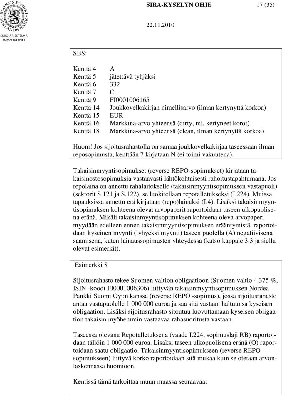 Jos sijoitusrahastolla on samaa joukkovelkakirjaa taseessaan ilman reposopimusta, kenttään 7 kirjataan N (ei toimi vakuutena).