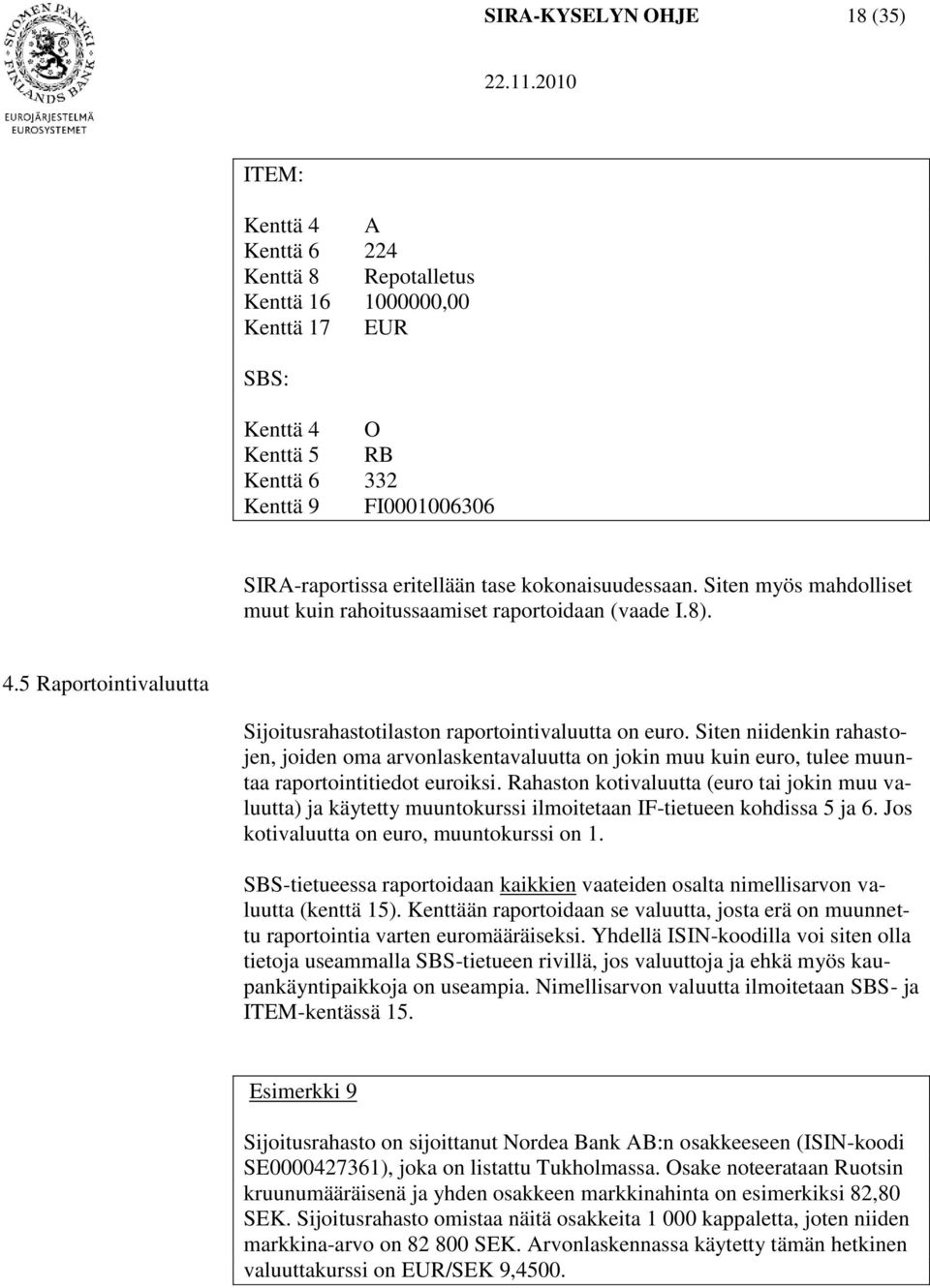 Siten niidenkin rahastojen, joiden oma arvonlaskentavaluutta on jokin muu kuin euro, tulee muuntaa raportointitiedot euroiksi.