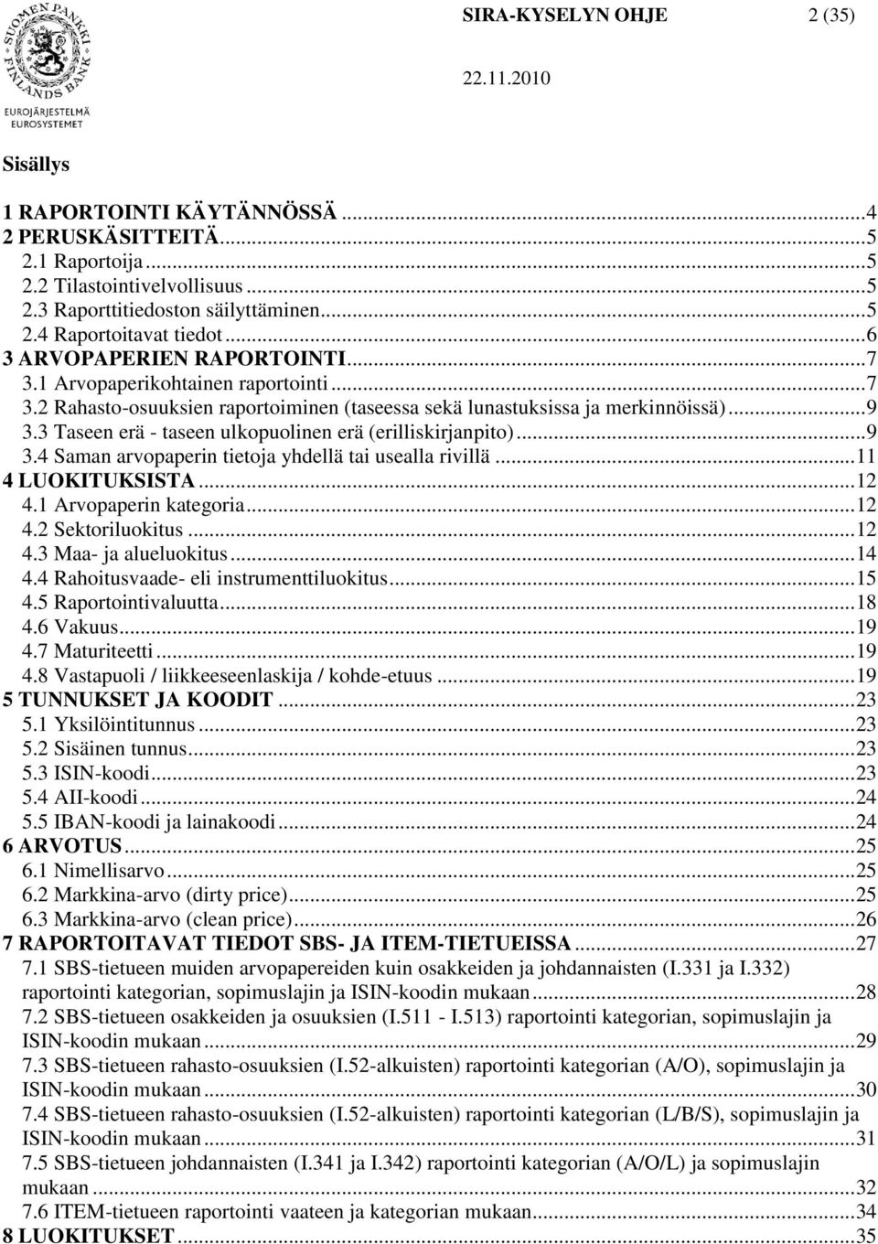 3 Taseen erä - taseen ulkopuolinen erä (erilliskirjanpito)... 9 3.4 Saman arvopaperin tietoja yhdellä tai usealla rivillä... 11 4 LUOKITUKSISTA... 12 4.1 Arvopaperin kategoria... 12 4.2 Sektoriluokitus.