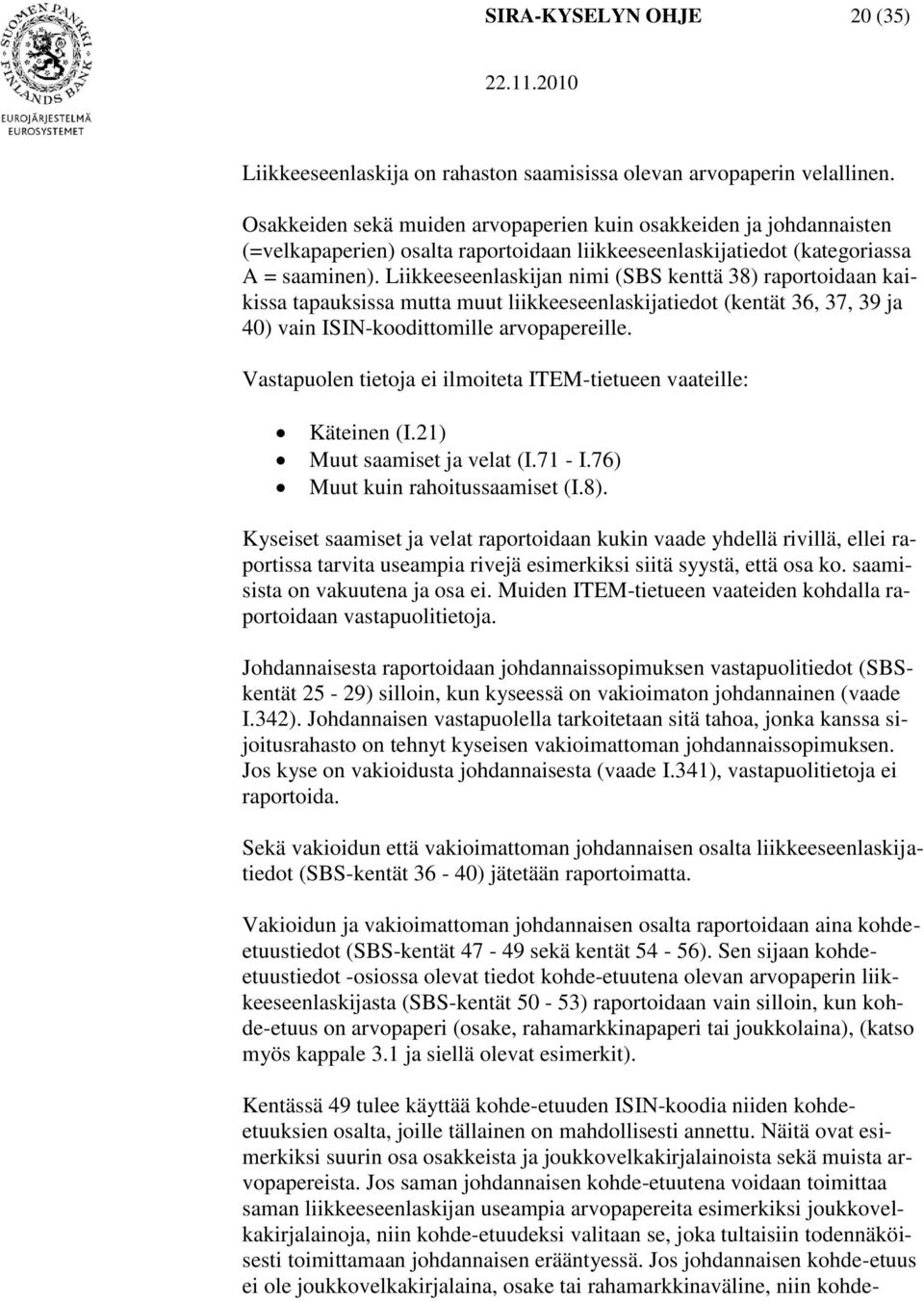 Liikkeeseenlaskijan nimi (SBS kenttä 38) raportoidaan kaikissa tapauksissa mutta muut liikkeeseenlaskijatiedot (kentät 36, 37, 39 ja 40) vain ISIN-koodittomille arvopapereille.