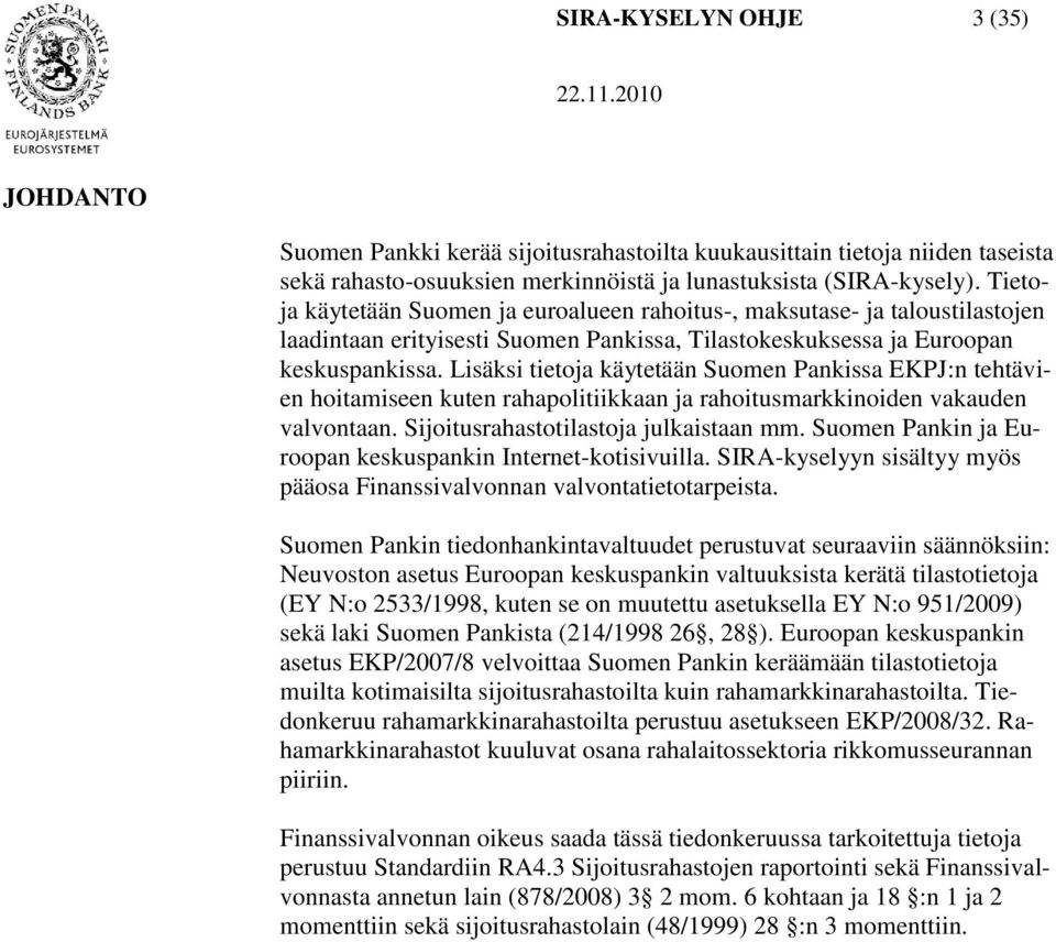 Lisäksi tietoja käytetään Suomen Pankissa EKPJ:n tehtävien hoitamiseen kuten rahapolitiikkaan ja rahoitusmarkkinoiden vakauden valvontaan. Sijoitusrahastotilastoja julkaistaan mm.