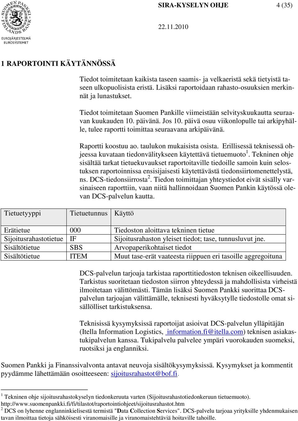 päivä osuu viikonlopulle tai arkipyhälle, tulee raportti toimittaa seuraavana arkipäivänä. Raportti koostuu ao. taulukon mukaisista osista.