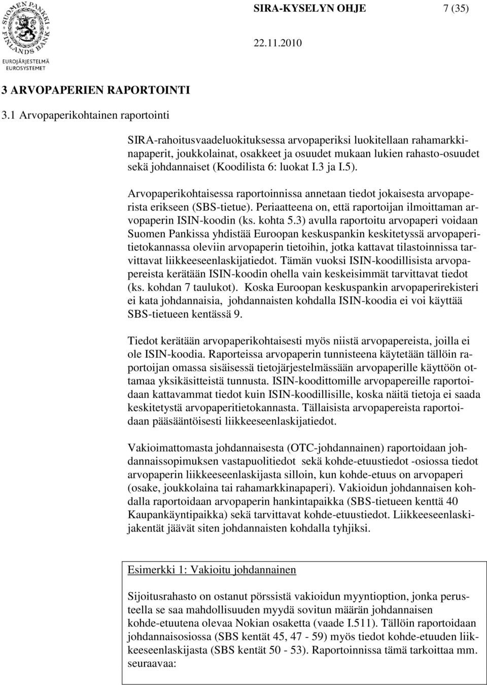 (Koodilista 6: luokat I.3 ja I.5). Arvopaperikohtaisessa raportoinnissa annetaan tiedot jokaisesta arvopaperista erikseen (SBS-tietue).