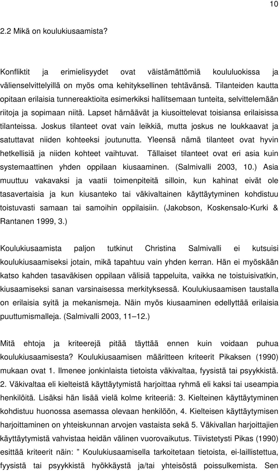 Joskus tilanteet ovat vain leikkiä, mutta joskus ne loukkaavat ja satuttavat niiden kohteeksi joutunutta. Yleensä nämä tilanteet ovat hyvin hetkellisiä ja niiden kohteet vaihtuvat.